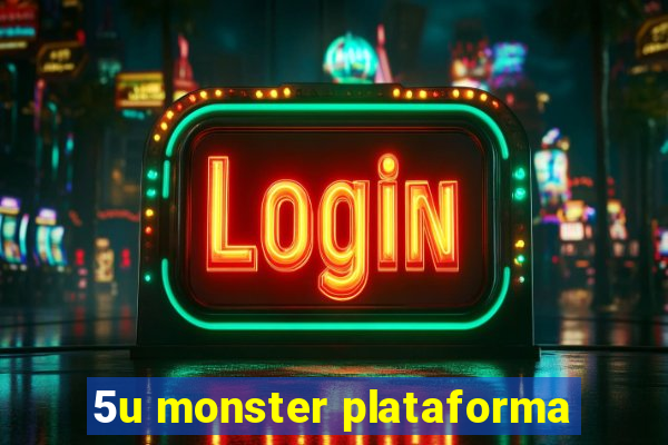 5u monster plataforma